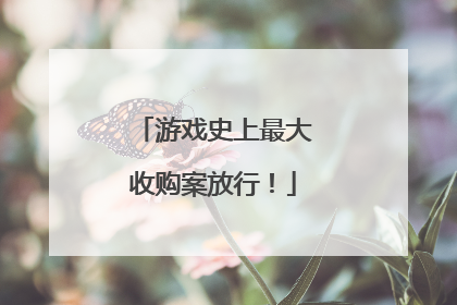 游戏史上最大收购案放行！